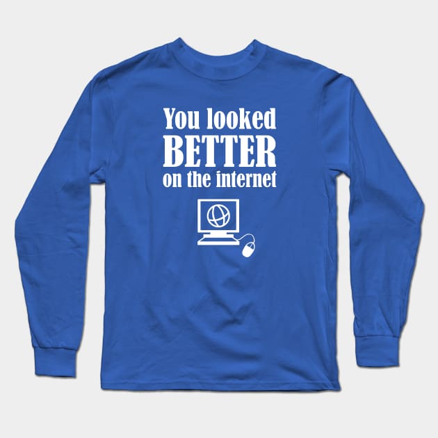 You Looked Better On The Internet Long Sleeve T-Shirt by FlashMac